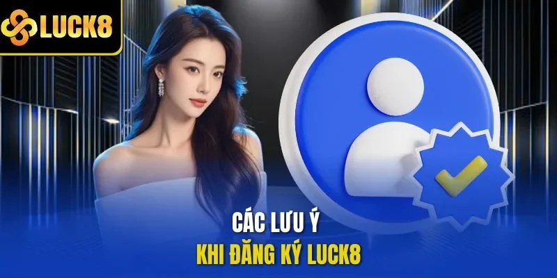 Các lưu ý khi đăng ký LUCK8