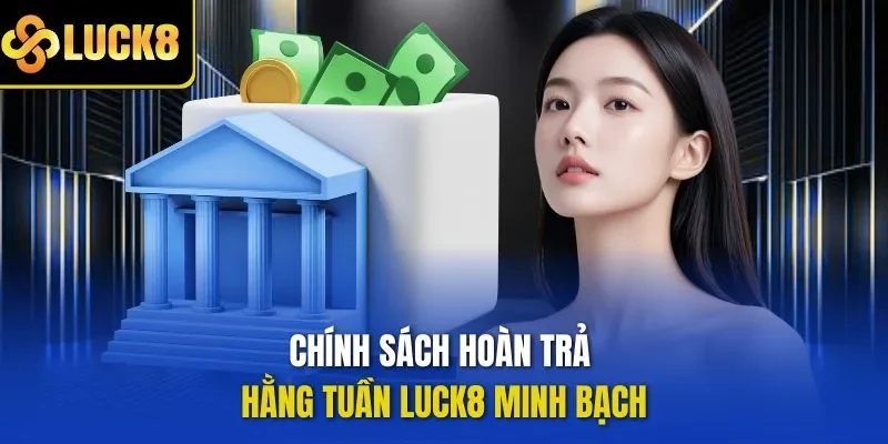 Chính sách hoàn trả hằng tuần LUCK8 minh bạch