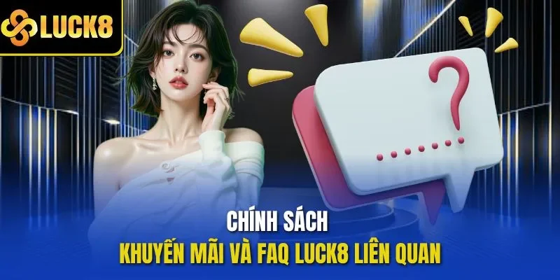 Chính sách khuyến mãi và FAQ LUCK8 liên quan