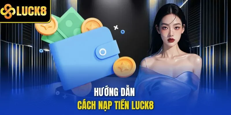 Hướng dẫn cách nạp tiền LUCK8