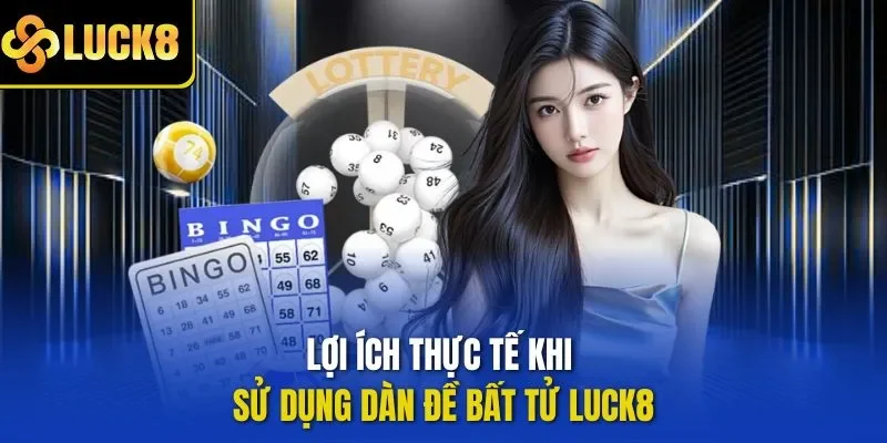 Lợi ích thực tế khi sử dụng dàn đề bất tử LUCK8