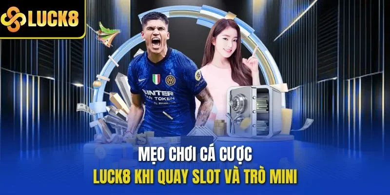  Mẹo chơi cá cược LUCK8 khi quay slot và trò mini