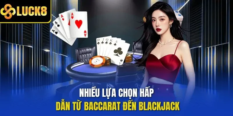 Nhiều lựa chọn hấp dẫn từ baccarat đến blackjack